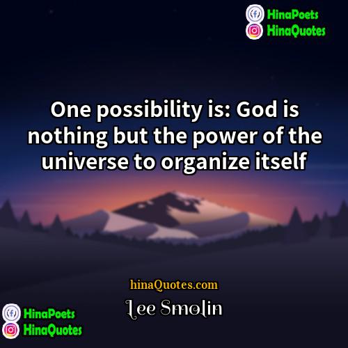 Lee Smolin Quotes | One possibility is: God is nothing but